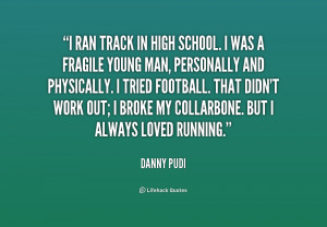 ran track in high school. I was a fragile young man, personally and ...