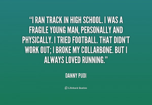 ran track in high school. I was a fragile young man, personally and ...
