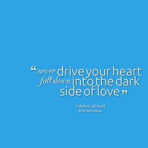 Quotes Picture: never drive your heart fall down into the dark side of ...