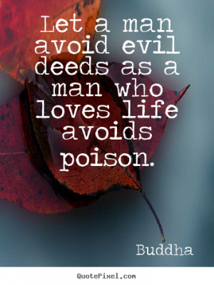 ... man avoid evil deeds as a man who loves life.. Buddha love quotes