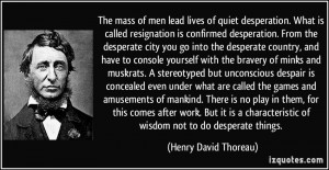 ... of wisdom not to do desperate things. - Henry David Thoreau