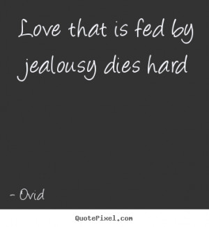 Love that is fed by jealousy dies hard Ovid popular love quote
