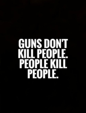 Guns don't kill people. People kill people. Picture Quote #1