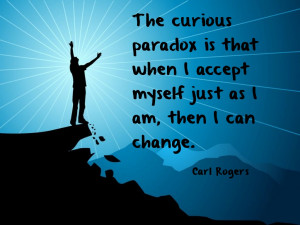 ... that when i accept myself just as i am then i can change carl rogers