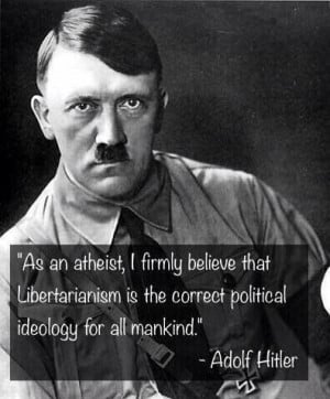 Adolf Hitler - As an atheist, I firmly believe that Libertarianism...