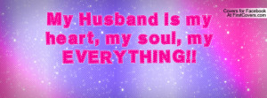 My Husband is my heart, my soul, my EVERYTHING!!