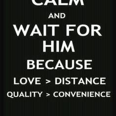 Keep calm and wait for him because.... More