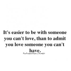 It's easier to be with someone you can't love, than to admit you love ...