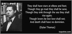 ... lost love shall not; And death shall have no dominion. - Dylan Thomas