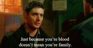 Just because you're blood, it doesn't make you family