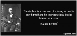 The doubter is a true man of science; he doubts only himself and his ...