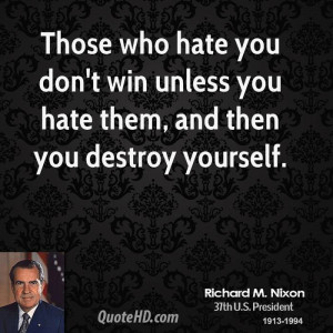 Those who hate you don't win unless you hate them, and then you ...