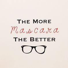 The more mascara... More