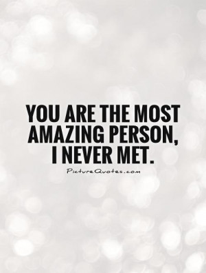 You Are the Most Amazing Person Quotes