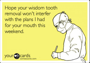 Funny Get Well Ecard: Hope your wisdom tooth removal won't interfer ...