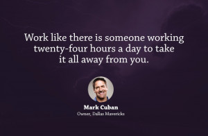 Work like there is someone working twenty-four hours a day to take it ...