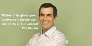 phil s osophy quote by phil dunphy when life gives you lemonade make ...