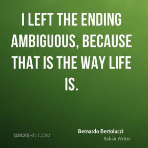 Bernardo Bertolucci - I left the ending ambiguous, because that is the ...