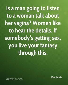 going to listen to a woman talk about her vagina? Women like to hear ...