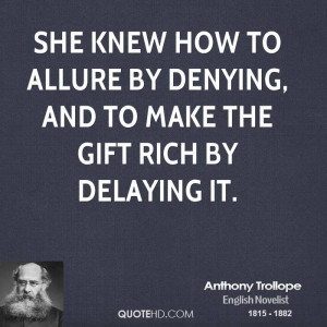 She knew how to allure by denying, and to make the gift rich by ...