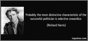 ... of the successful politician is selective cowardice. - Richard Harris