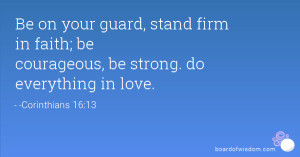 Be on your guard, stand firm in faith; be courageous, be strong. do ...