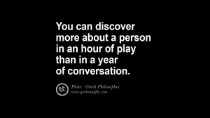 ... play than in a year of conversation. Famous Philosophy Quotes by Plato