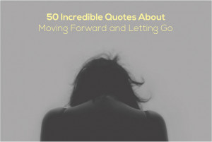 The 50 Best Quotes About Moving Forward and Letting Go