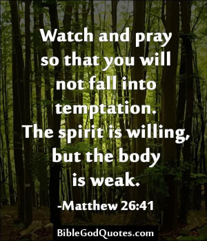 Watch & pray so that you will not fall into temptation. The spirit is ...