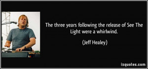 ... following the release of See The Light were a whirlwind. - Jeff Healey