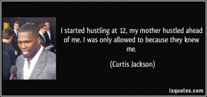 ... of me. I was only allowed to because they knew me. - Curtis Jackson