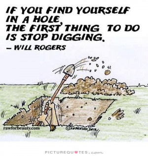 -find-yourself-in-a-hole-the-first-thing-to-do-is-stop-digging-quote ...