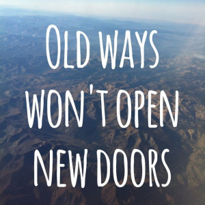 Old ways won’t open new doors.