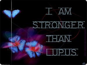 HAVE LUPUS, but I will NEVER let LUPUS HAVE ME! :)