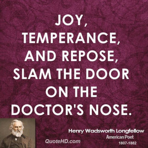 Joy, temperance, and repose, slam the door on the doctor's nose.