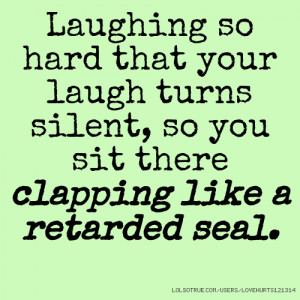 Laughing so hard that your laugh turns silent, so you sit there ...