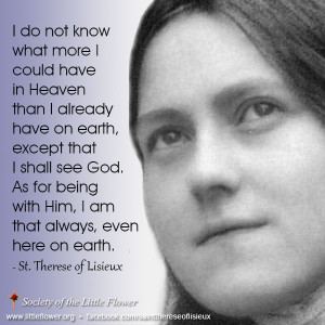 St. Therese Quotes | ... Do Not Know What More I Could Have In Heaven ...