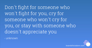 Don't fight for someone who won't fight for you, cry for someone who ...