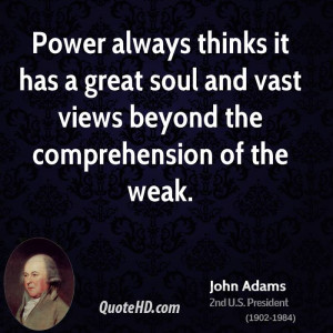 Power always thinks it has a great soul and vast views beyond the ...