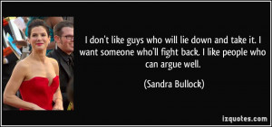 ... someone who'll fight back. I like people who can argue well. - Sandra