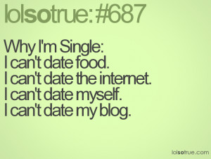 Funny Im Single Because Quotes Why i'm single: i can't date