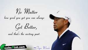No Matter How Good You by tiger-woods Picture Quotes
