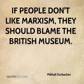 mikhail gorbachev mikhail gorbachev if people dont like marxism they