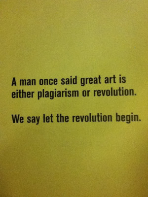 ... Man Once said great Art Is Either Plagiarism or revolution ~ Art Quote