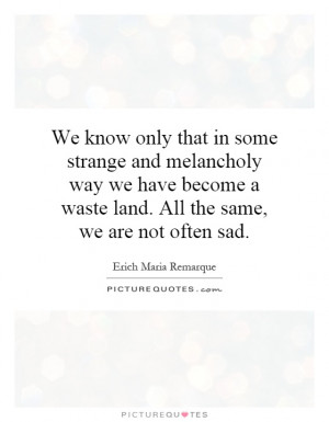 We know only that in some strange and melancholy way we have become a ...