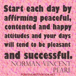 Start each day by affirming peaceful, contented and happy attitudes ...