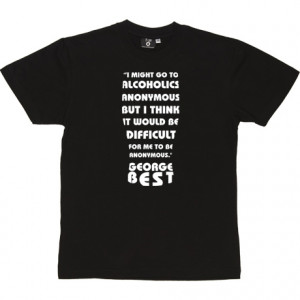 George Best Alcoholics Anonymous Quote Black Men's T-Shirt. I might go ...