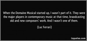 ... old and new composers' work. And I wasn't one of them. - Luc Ferrari