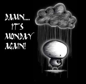 Damn ~ it's Monday Again!
