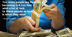 Too many people are fixed on becoming rich too fast I wish a lot of ...